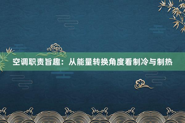 空调职责旨趣：从能量转换角度看制冷与制热